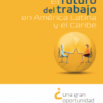 El futuro del trabajo en America Latina y el Caribe Una gran oportunidad para la region
