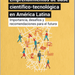 Informe Emprendimientos de base científico tecnológica en América Latina Importancia desafíos y recomendaciones para el futuro BID
